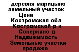 деревня марицыно земельный участок › Цена ­ 490 000 - Костромская обл., Костромской р-н, Сокеркино д. Недвижимость » Земельные участки продажа   